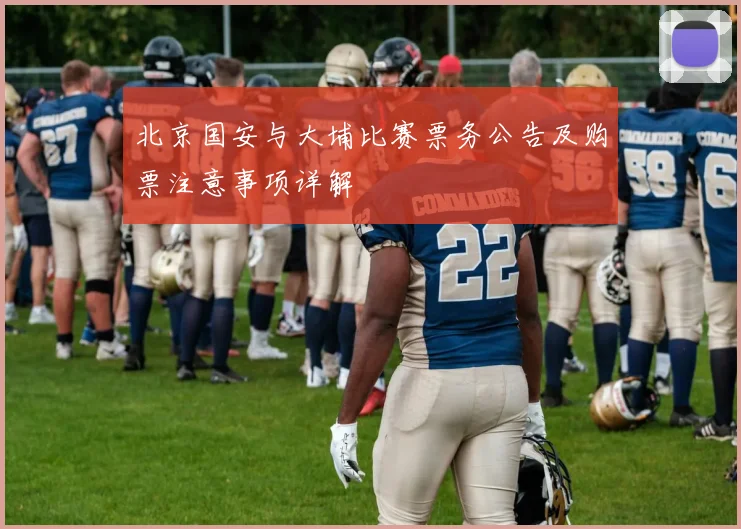 北京国安与大埔比赛票务公告及购票注意事项详解