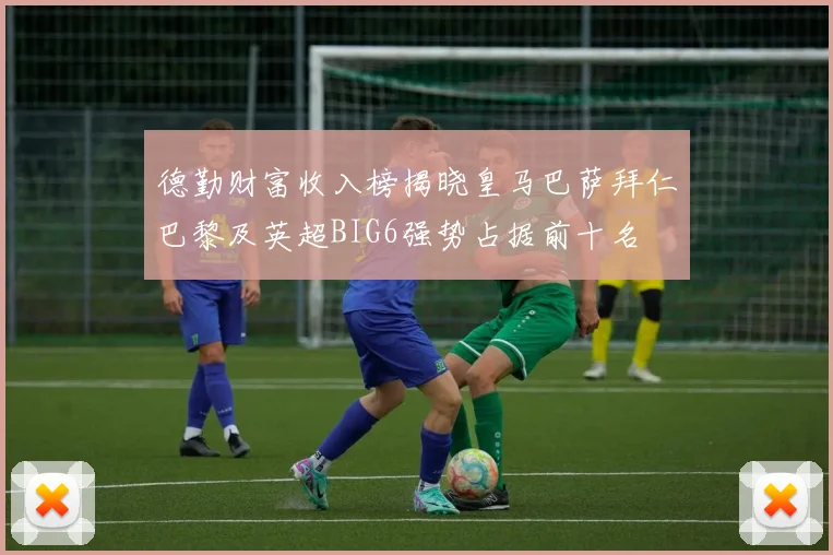 德勤财富收入榜揭晓皇马巴萨拜仁巴黎及英超BIG6强势占据前十名