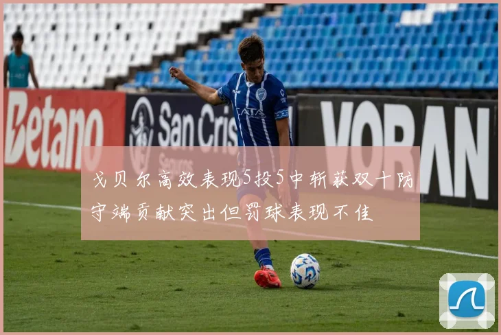 戈贝尔高效表现5投5中斩获双十防守端贡献突出但罚球表现不佳