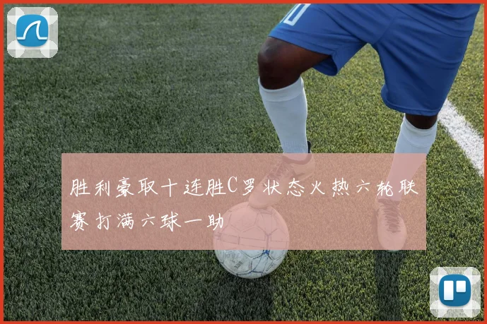 胜利豪取十连胜C罗状态火热六轮联赛打满六球一助